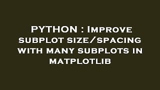 PYTHON : Improve subplot size/spacing with many subplots in matplotlib