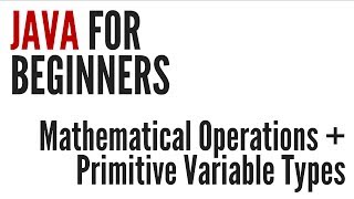 Java For Beginners: Mathematical Operations & Primitive Variable Types (3/10)