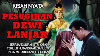 NYATA❗ HUTANG RATUSAN JUTA MEMILIH PESUGIHAN DEWI LANJAR DI PEKALONGAN | HORROR STORY