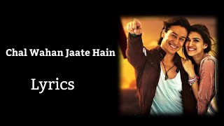 Chal Wahan Jaate Hain - Full Song With Lyrics - Arijit Singh | Tiger Shroff, Kriti Sanon
