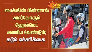 Helmet Must | பைக்கின் பின்னால் அமர்வோரும் ஹெல்மெட் அணிய வேண்டும்; கடும் எச்சரிக்கை | Sunnews