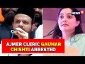 Cleric Gauhar Chishti Arrested In Provocative Speech Case, Police To Seek His Custody | English News