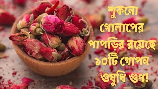 শুকনো গোলাপের পাপড়ির রয়েছে ১০টি গোপন  ওষুধি গুণ ! জেনেনিন বিস্তারিত !