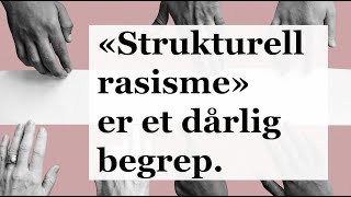 Hvorfor «Strukturell rasisme» er et dårlig begrep