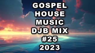 GOSPEL HOUSE MUSIC MIX DJB #25  2023