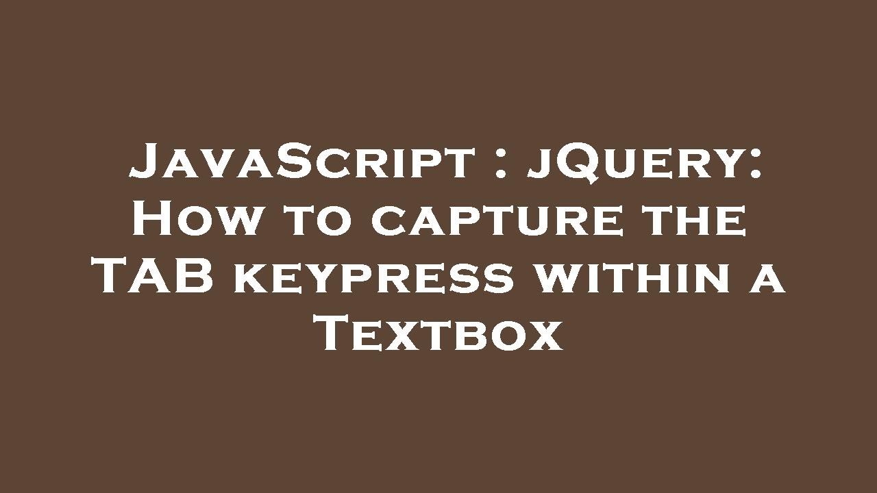 JavaScript : JQuery: How To Capture The TAB Keypress Within A Textbox ...