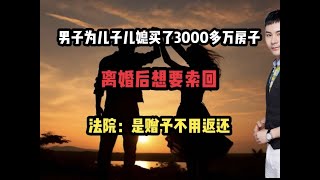 男子为儿子儿媳买了3000多万房子，离婚后想要索回被法院驳回 #婚姻 #离婚 #夫妻 #女权 #捞女