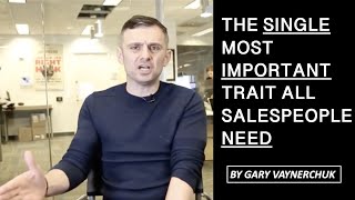 Gary Vaynerchuk - The Single Most Important Trait All Salespeople Need!