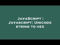 JavaScript : Javascript: Unicode string to hex