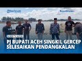 Pj Bupati Aceh Singkil Langsung Gercep Selesaikan Pendangkalan Kuala Gabi