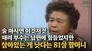 [로드다큐 ‘만남’ 6-1] 술 마시면 이것저것 때려 부수는 남편에 힘들었지만 살아있는 게 낫다는 81살 할머니