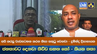 අපි කරපු වැඩසටහන කරන නිසා සතුටු වෙනවා - දුමින්ද දිසානායක - ජනතාවට දෙනවා කිව්ව සහන කෝ- කියන කතා -