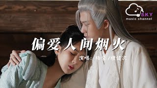 偏愛人間煙火 (《長相思》電視劇推廣曲) - 楊紫/檀健次『願 眉清澈 目溫熱 錦繡心河，繁花朵朵 偏愛人間煙火』【動態歌詞】