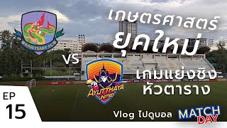 เกมแย่งชิงหัวตาราง! - เกษตรศาสตร์ เอฟซี vs อยุธยา ยูไนเต็ด : Vlog ไปดูบอล MATCHDAY 15