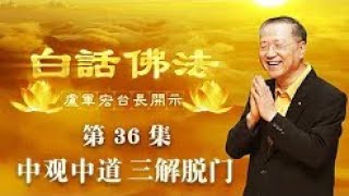 (第36集)【中观中道, 三解脱门】2020年4月8日卢军宏台长 Master Lu 白话佛法开示