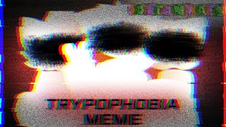 TRYPOPHOBIA MEME | ⚠️ Trigger Warning ⚠️