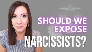 3 Reasons to Reconsider Exposing the Narcissist in Your Life