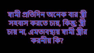 স্বামী প্রতিদিন অনেক বার স্ত্রী সহবাস করতে চায়, কিন্তু স্ত্রী চায় না, এমতাবস্থায় স্বামী স্ত্রীর..