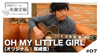 【浜端ヨウヘイの名曲宝箱】#07 OH MY LITTLE GIRL − 尾崎豊 ＜Cover＞