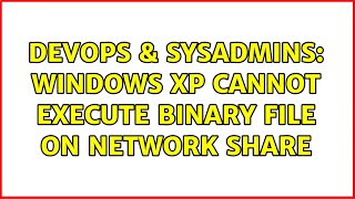 DevOps & SysAdmins: Windows XP cannot execute binary file on Network Share