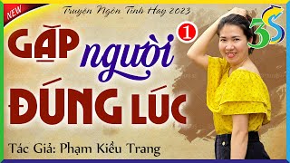 Ngôn tình Việt Nam: GẶP NGƯỜI ĐÚNG LÚC Tập 1 - #KimThanh3s kể chuyện đêm khuya mới nhất