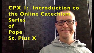 CPX 1:  Introduction to the Catechism of Pope St. Pius X