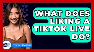 What Does Liking a TikTok Live Do? - Everyday-Networking