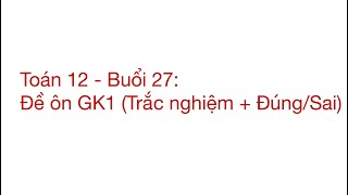 (TOÁN 12) Buổi 27: Đề ôn giữa kì (Trắc nghiệm + Đ/S)