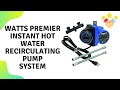 Watts Premier Instant Hot Water Recirculating Pump System with Built-In Timer Overview