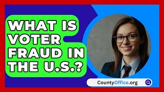 What Is Voter Fraud in the U.S.? | CountyOffice.org