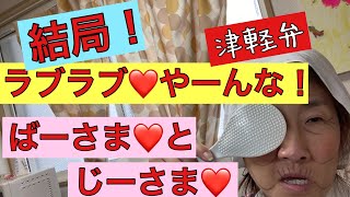 【津軽弁！津軽のおばーちゃん】結局ラブラブ❤️やーんな！ばーさまとじーさま❤️