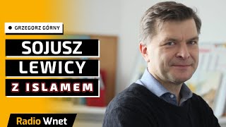 Grzegorz Górny: Taktyczny sojusz lewicy z islamem w Europie. Łączy ich niechęć do chrześcijaństwa