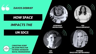 DAVOS DEBRIEF | How Space Impacts The UN SDGs w/Astronaut Dr.Sian Proctor + 3 CEOs in the industry