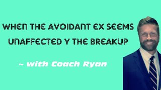 When the avoidant ex seems UNAFFECTED by the breakup