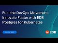 Fuel the DevOps Movement: Innovate Faster with EDB Postgres for Kubernetes