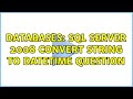 Databases: SQL Server 2008 Convert String to Datetime question