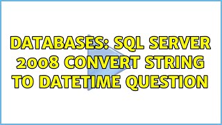 Databases: SQL Server 2008 Convert String to Datetime question