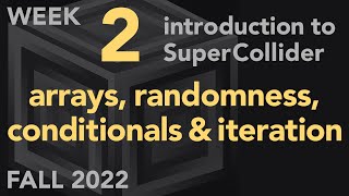Arrays, Randomness, Conditionals, Iteration - Week 2 Fall 2022 MUS 499C - Intro to SuperCollider