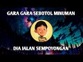 DJ GARA GARA SEBOTOL MINUMAN DIA JALAN SEMPOYONGAN