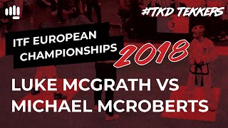 Luke McGrath vs Michael McRoberts - ITF Taekwon-Do European Championships 2018