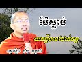 ម៉ែស្លាប់យកឆ្អឹងទៅដាក់វត្ត ទេសនាដោយ ជួន កក្កដា​ dharma talk by choun kakada