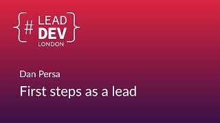 First Steps as a Lead - Dan Persa | #LeadDevLondon 2018