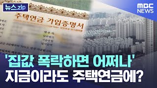 '집값 폭락하면 어쩌나'..지금이라도 주택연금에? [뉴스.zip/MBC뉴스]