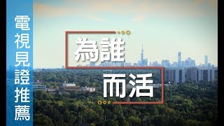 電視見證推薦 TV1478  為誰而活 (HD粵語) (06/09/2018 多倫多播放)