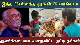 இந்த செல்லத்தை தூக்கிட்டு வாங்கடா! துணிக்கடையே அலறவிட்ட குட்டி ரஜினி ரசிகர் சாரி வெறியர்!