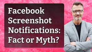 Facebook Screenshot Notifications: Fact or Myth?
