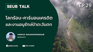 Seub Talk - EP.29 | ‘โลกร้อน-คาร์บอนเครดิต’ และงานอนุรักษ์ป่าตะวันตก