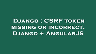 Django : CSRF token missing or incorrect. Django + AngularJS