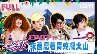 【🌸Multi Sub】EP07-2: Zhang Qiang endured stomach pain and climbed the volcano | The Blooming Journey