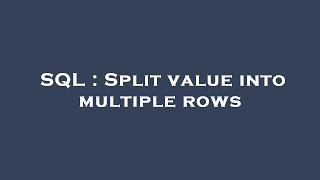 SQL : Split value into multiple rows